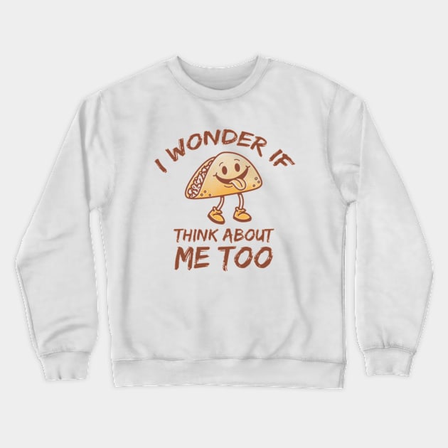 I Wonder If Tacos Think About Me Too Crewneck Sweatshirt by poppoplover